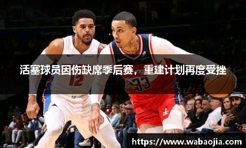 活塞球员因伤缺席季后赛，重建计划再度受挫
