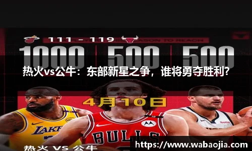 热火vs公牛：东部新星之争，谁将勇夺胜利？