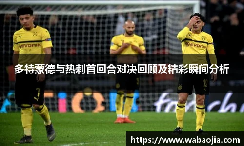 多特蒙德与热刺首回合对决回顾及精彩瞬间分析